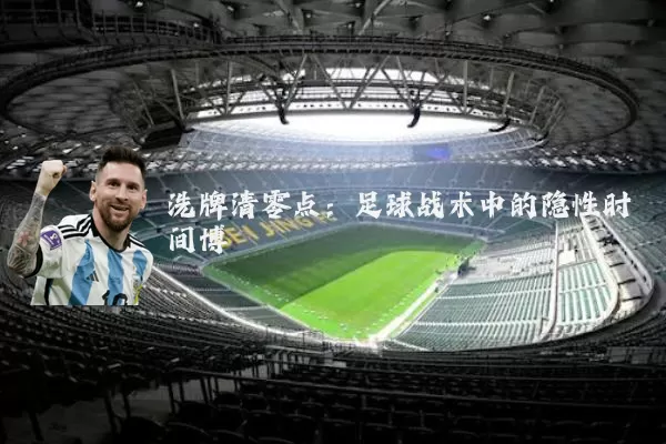 洗牌清零点：足球战术中的隐性时间博弈