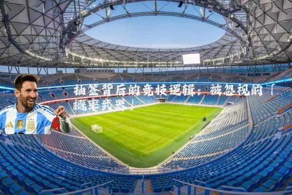 抽签背后的竞技逻辑：被忽视的「概率武器」