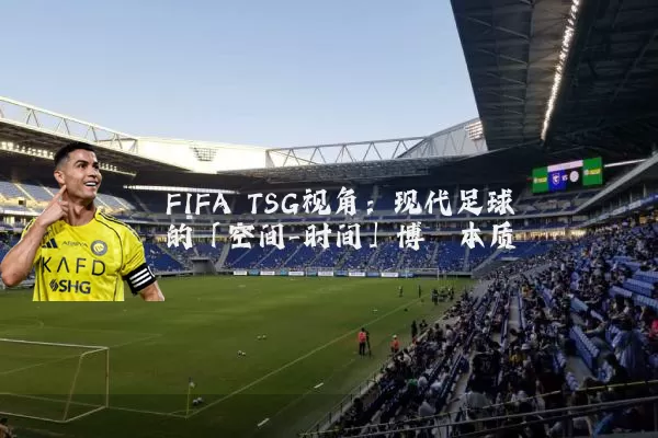 FIFA TSG视角：现代足球的「空间-时间」博弈本质