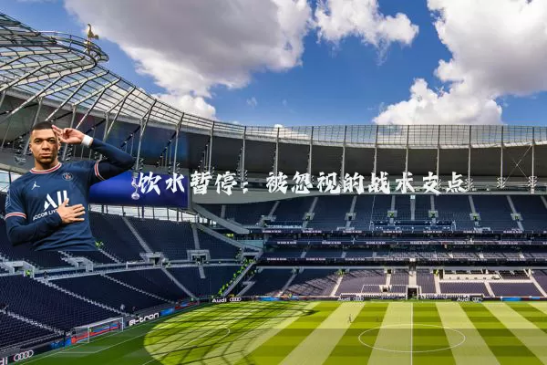饮水暂停:被忽视的战术支点