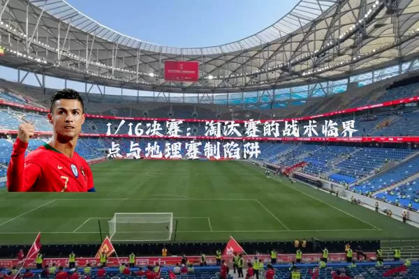 1/16决赛：淘汰赛的战术临界点与地理赛制陷阱