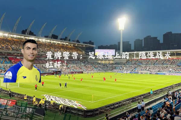 黄牌警告:足球场上的「隐性战术杠杆」